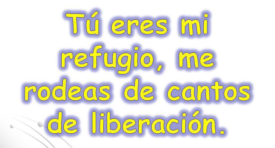 Tú eres mi refugio,  me rodeas de cantos de liberación