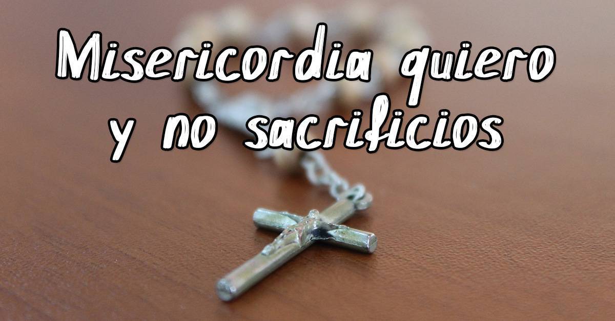 Quiero misericordia, y no sacrificios