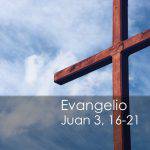 Evangelio según San Juan 3,16-21.