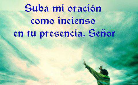 Suba mi oración como incienso en tu presencia, Señor